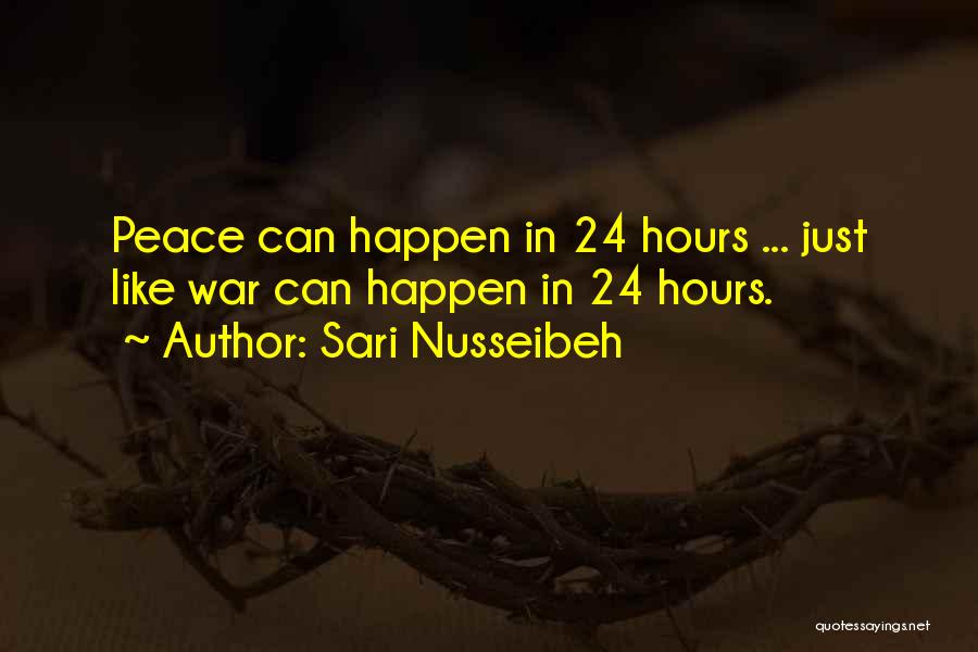 Sari Nusseibeh Quotes: Peace Can Happen In 24 Hours ... Just Like War Can Happen In 24 Hours.