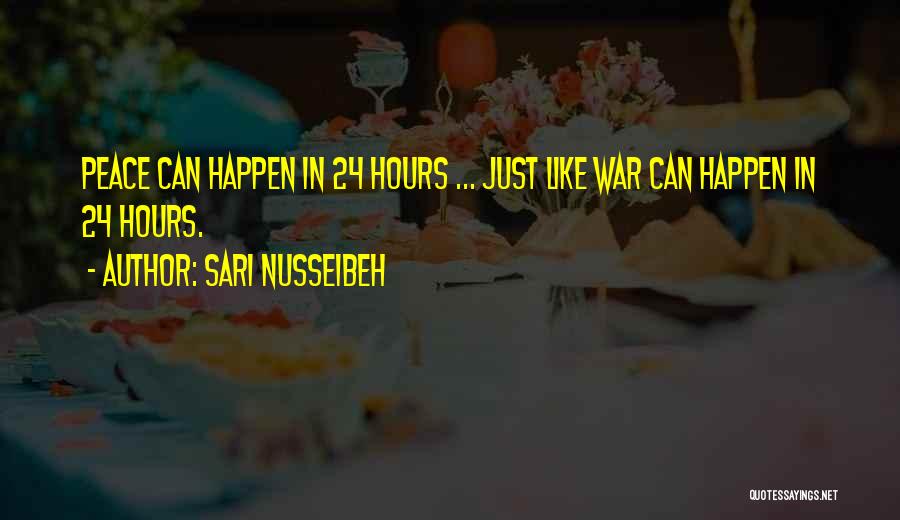 Sari Nusseibeh Quotes: Peace Can Happen In 24 Hours ... Just Like War Can Happen In 24 Hours.