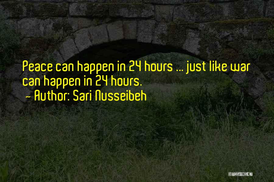 Sari Nusseibeh Quotes: Peace Can Happen In 24 Hours ... Just Like War Can Happen In 24 Hours.