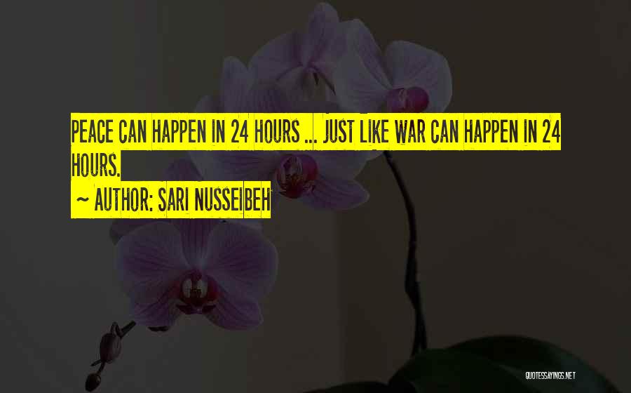 Sari Nusseibeh Quotes: Peace Can Happen In 24 Hours ... Just Like War Can Happen In 24 Hours.