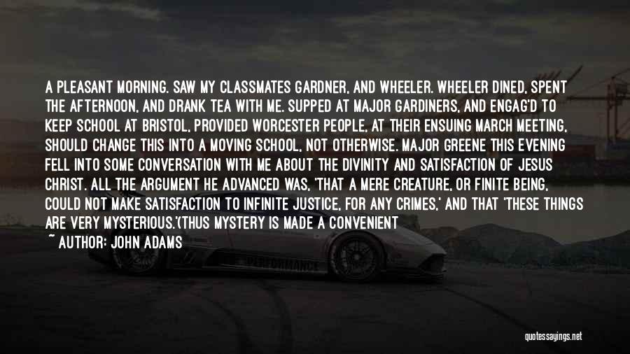 John Adams Quotes: A Pleasant Morning. Saw My Classmates Gardner, And Wheeler. Wheeler Dined, Spent The Afternoon, And Drank Tea With Me. Supped