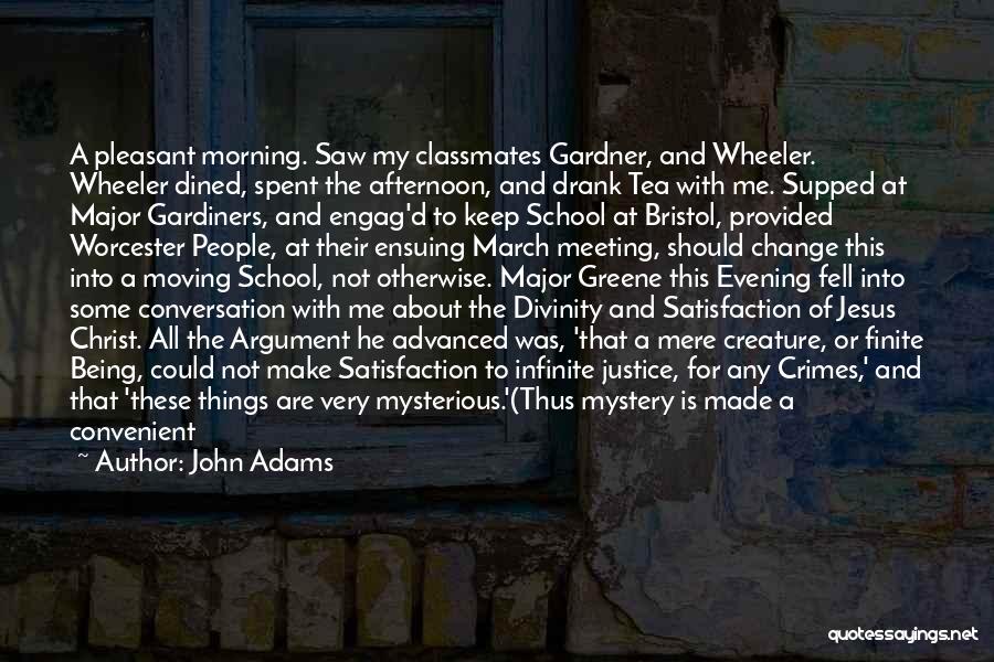 John Adams Quotes: A Pleasant Morning. Saw My Classmates Gardner, And Wheeler. Wheeler Dined, Spent The Afternoon, And Drank Tea With Me. Supped