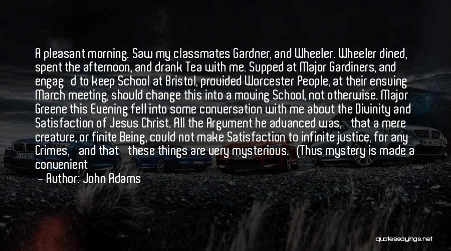 John Adams Quotes: A Pleasant Morning. Saw My Classmates Gardner, And Wheeler. Wheeler Dined, Spent The Afternoon, And Drank Tea With Me. Supped