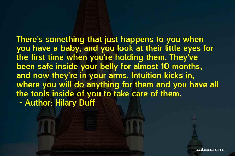 Hilary Duff Quotes: There's Something That Just Happens To You When You Have A Baby, And You Look At Their Little Eyes For