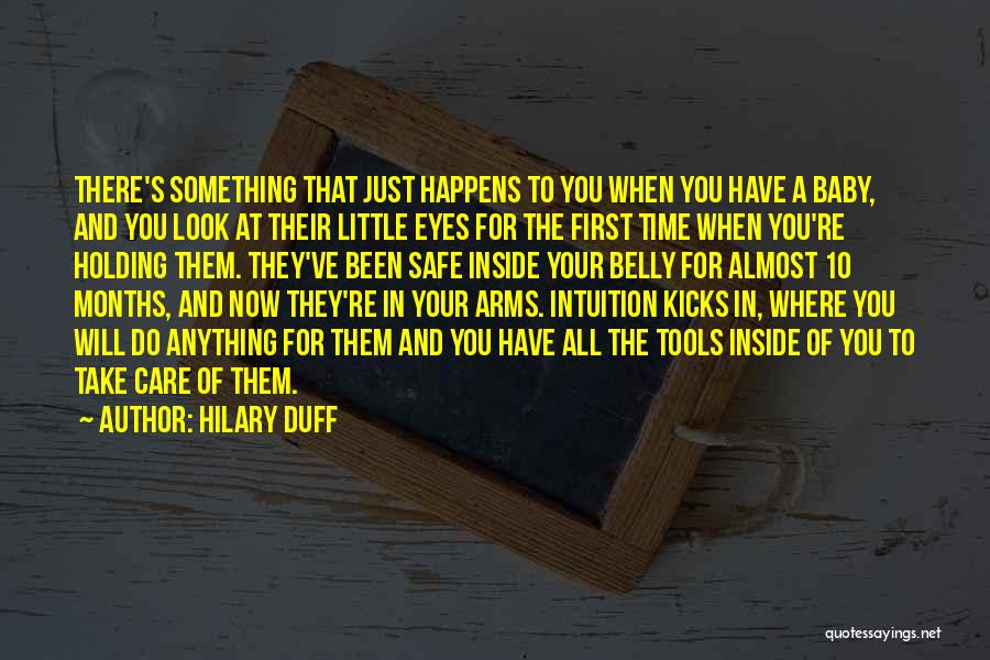 Hilary Duff Quotes: There's Something That Just Happens To You When You Have A Baby, And You Look At Their Little Eyes For