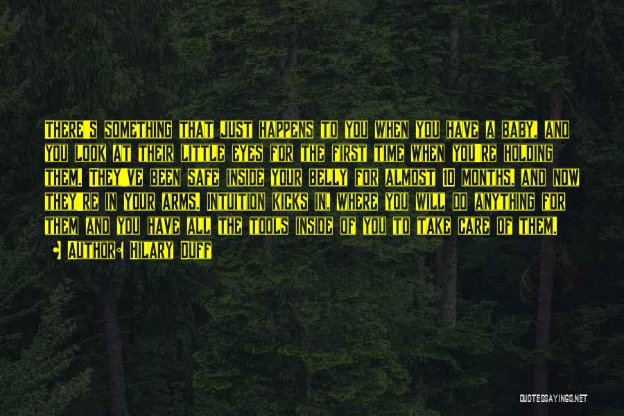 Hilary Duff Quotes: There's Something That Just Happens To You When You Have A Baby, And You Look At Their Little Eyes For