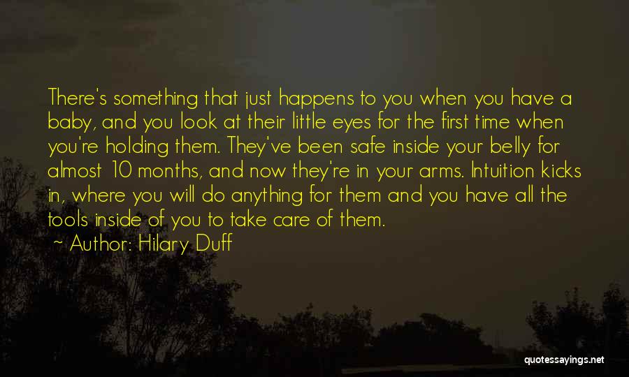 Hilary Duff Quotes: There's Something That Just Happens To You When You Have A Baby, And You Look At Their Little Eyes For