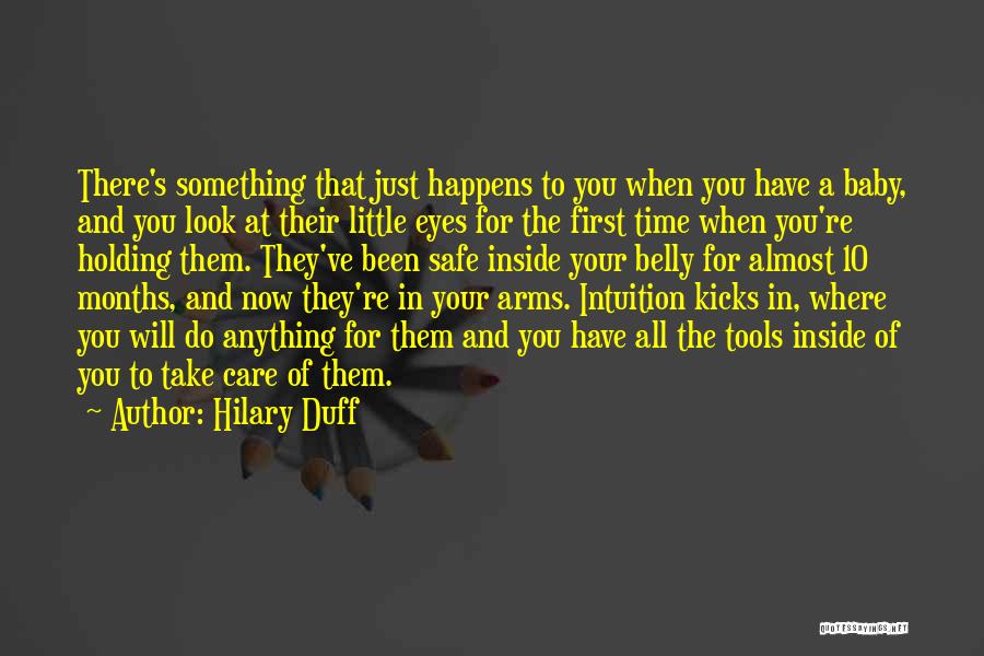 Hilary Duff Quotes: There's Something That Just Happens To You When You Have A Baby, And You Look At Their Little Eyes For