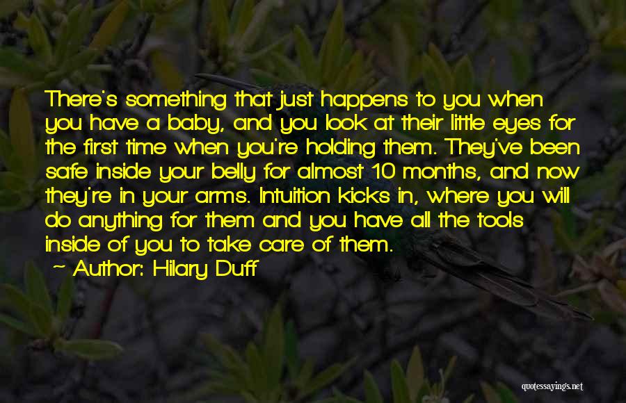 Hilary Duff Quotes: There's Something That Just Happens To You When You Have A Baby, And You Look At Their Little Eyes For