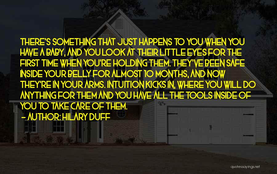 Hilary Duff Quotes: There's Something That Just Happens To You When You Have A Baby, And You Look At Their Little Eyes For
