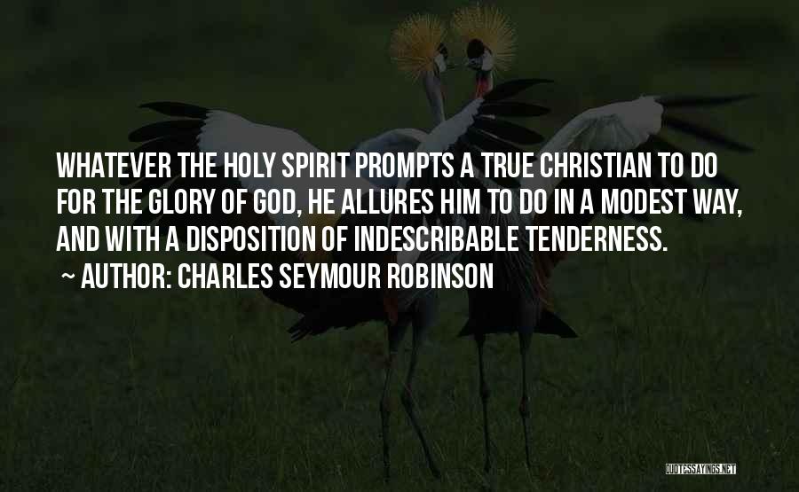 Charles Seymour Robinson Quotes: Whatever The Holy Spirit Prompts A True Christian To Do For The Glory Of God, He Allures Him To Do