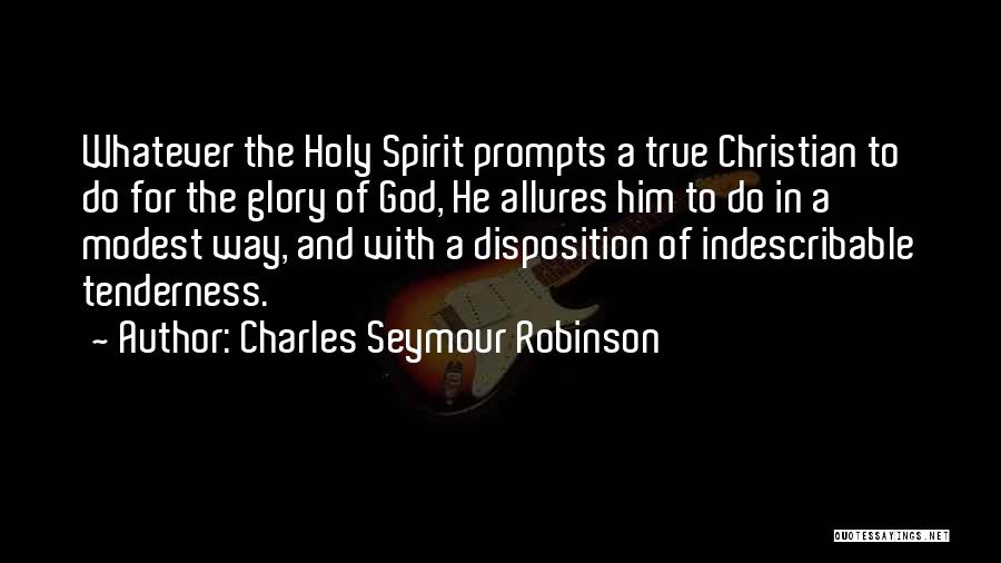 Charles Seymour Robinson Quotes: Whatever The Holy Spirit Prompts A True Christian To Do For The Glory Of God, He Allures Him To Do