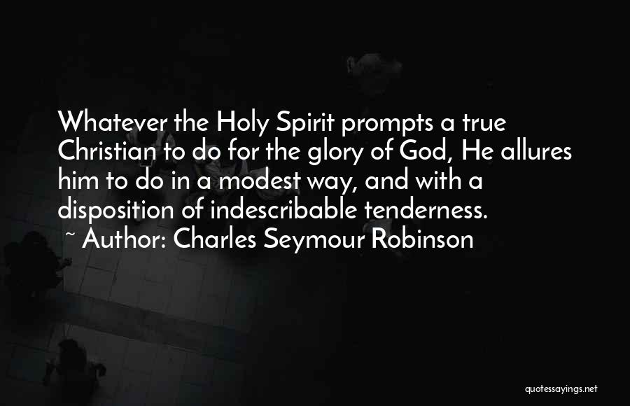 Charles Seymour Robinson Quotes: Whatever The Holy Spirit Prompts A True Christian To Do For The Glory Of God, He Allures Him To Do