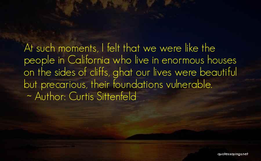 Curtis Sittenfeld Quotes: At Such Moments, I Felt That We Were Like The People In California Who Live In Enormous Houses On The