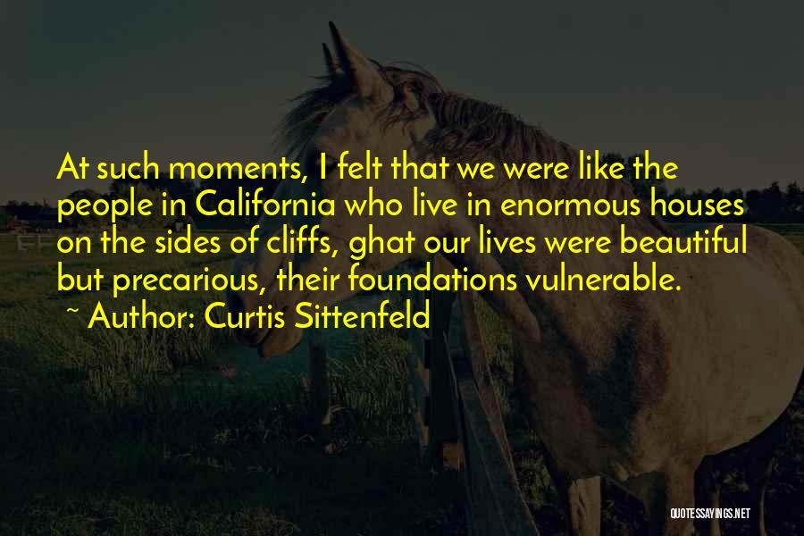 Curtis Sittenfeld Quotes: At Such Moments, I Felt That We Were Like The People In California Who Live In Enormous Houses On The