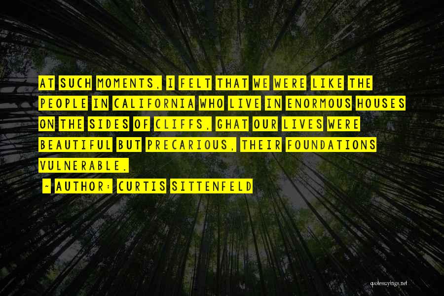 Curtis Sittenfeld Quotes: At Such Moments, I Felt That We Were Like The People In California Who Live In Enormous Houses On The