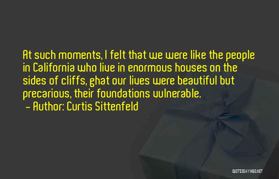 Curtis Sittenfeld Quotes: At Such Moments, I Felt That We Were Like The People In California Who Live In Enormous Houses On The