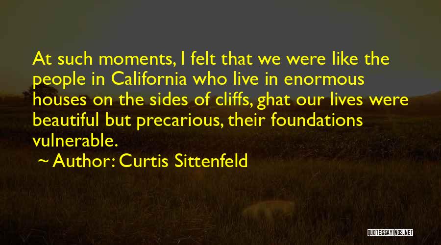 Curtis Sittenfeld Quotes: At Such Moments, I Felt That We Were Like The People In California Who Live In Enormous Houses On The