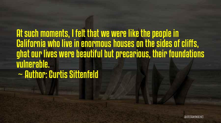 Curtis Sittenfeld Quotes: At Such Moments, I Felt That We Were Like The People In California Who Live In Enormous Houses On The