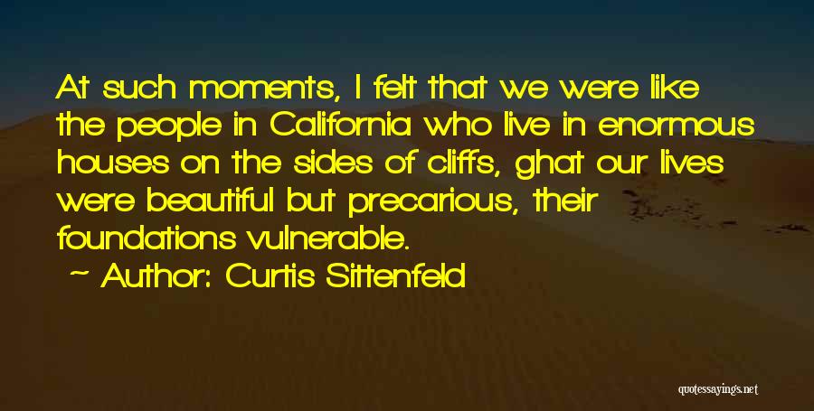 Curtis Sittenfeld Quotes: At Such Moments, I Felt That We Were Like The People In California Who Live In Enormous Houses On The