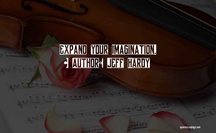Jeff Hardy Quotes: Expand Your Imagination.