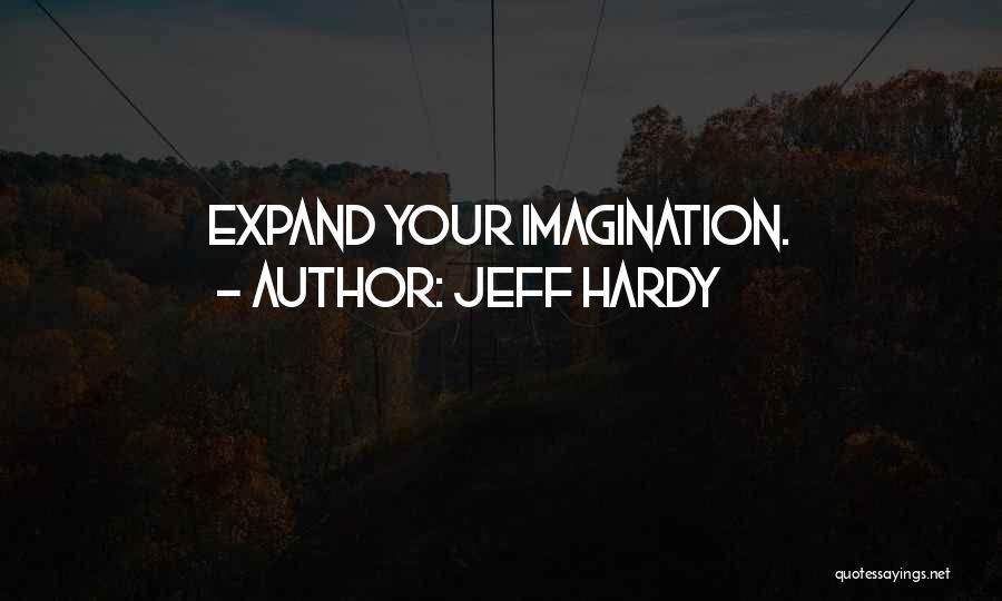 Jeff Hardy Quotes: Expand Your Imagination.