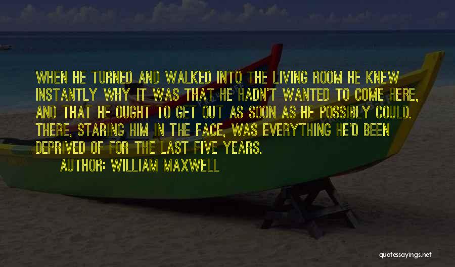 William Maxwell Quotes: When He Turned And Walked Into The Living Room He Knew Instantly Why It Was That He Hadn't Wanted To