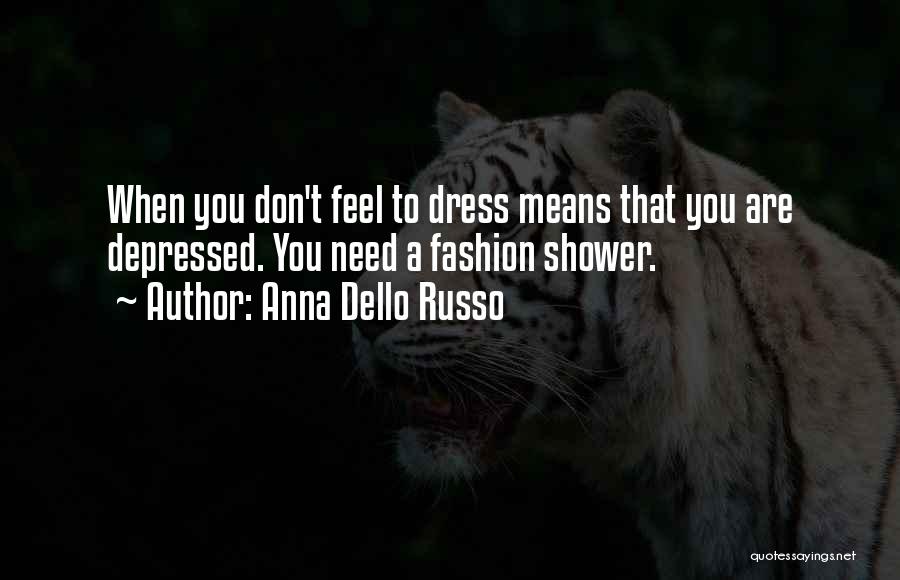 Anna Dello Russo Quotes: When You Don't Feel To Dress Means That You Are Depressed. You Need A Fashion Shower.