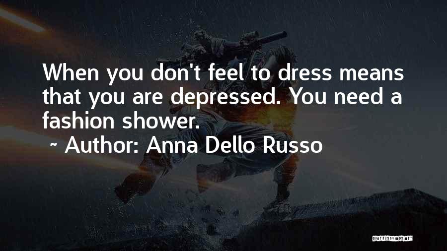 Anna Dello Russo Quotes: When You Don't Feel To Dress Means That You Are Depressed. You Need A Fashion Shower.