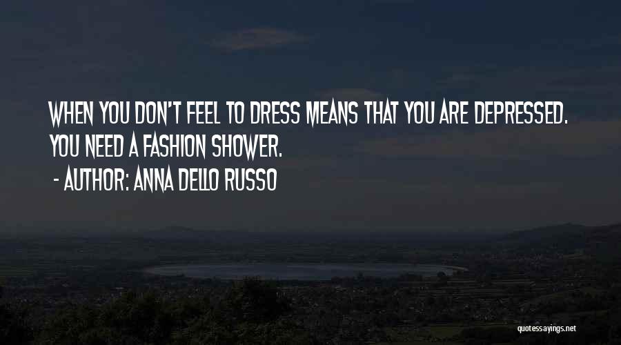 Anna Dello Russo Quotes: When You Don't Feel To Dress Means That You Are Depressed. You Need A Fashion Shower.