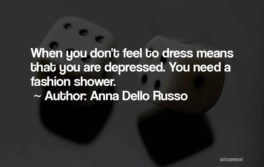 Anna Dello Russo Quotes: When You Don't Feel To Dress Means That You Are Depressed. You Need A Fashion Shower.