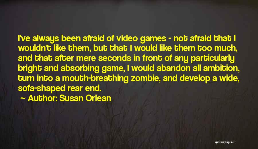 Susan Orlean Quotes: I've Always Been Afraid Of Video Games - Not Afraid That I Wouldn't Like Them, But That I Would Like