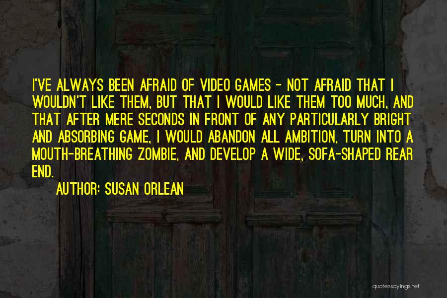 Susan Orlean Quotes: I've Always Been Afraid Of Video Games - Not Afraid That I Wouldn't Like Them, But That I Would Like