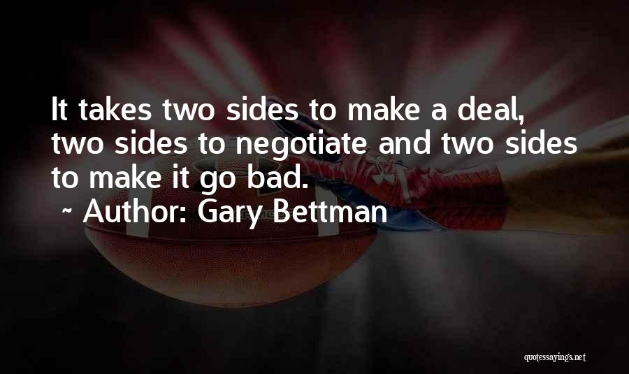 Gary Bettman Quotes: It Takes Two Sides To Make A Deal, Two Sides To Negotiate And Two Sides To Make It Go Bad.