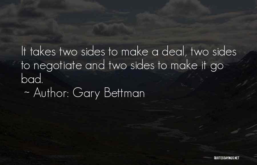 Gary Bettman Quotes: It Takes Two Sides To Make A Deal, Two Sides To Negotiate And Two Sides To Make It Go Bad.