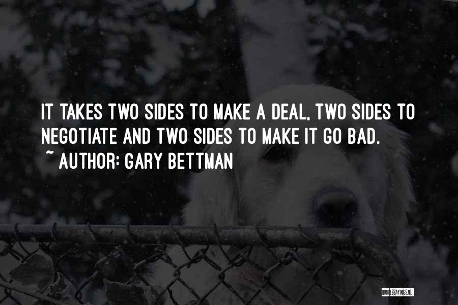 Gary Bettman Quotes: It Takes Two Sides To Make A Deal, Two Sides To Negotiate And Two Sides To Make It Go Bad.