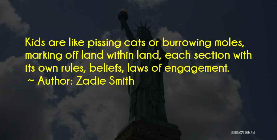 Zadie Smith Quotes: Kids Are Like Pissing Cats Or Burrowing Moles, Marking Off Land Within Land, Each Section With Its Own Rules, Beliefs,