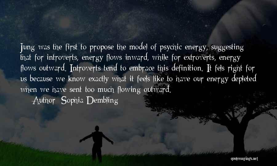Sophia Dembling Quotes: Jung Was The First To Propose The Model Of Psychic Energy, Suggesting That For Introverts, Energy Flows Inward, While For