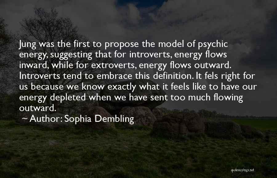 Sophia Dembling Quotes: Jung Was The First To Propose The Model Of Psychic Energy, Suggesting That For Introverts, Energy Flows Inward, While For