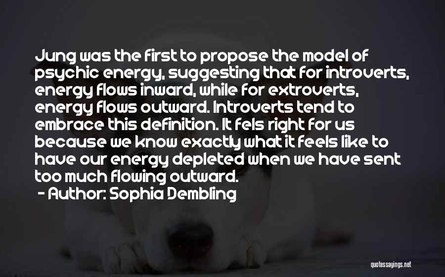 Sophia Dembling Quotes: Jung Was The First To Propose The Model Of Psychic Energy, Suggesting That For Introverts, Energy Flows Inward, While For