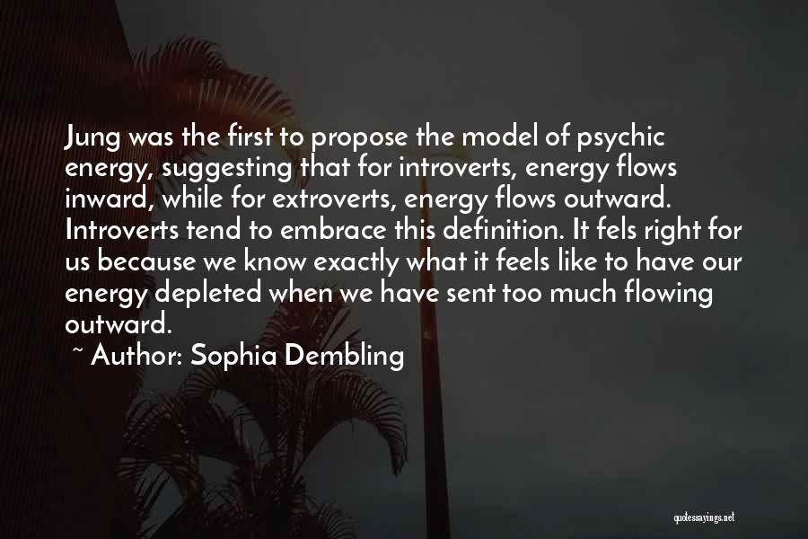 Sophia Dembling Quotes: Jung Was The First To Propose The Model Of Psychic Energy, Suggesting That For Introverts, Energy Flows Inward, While For