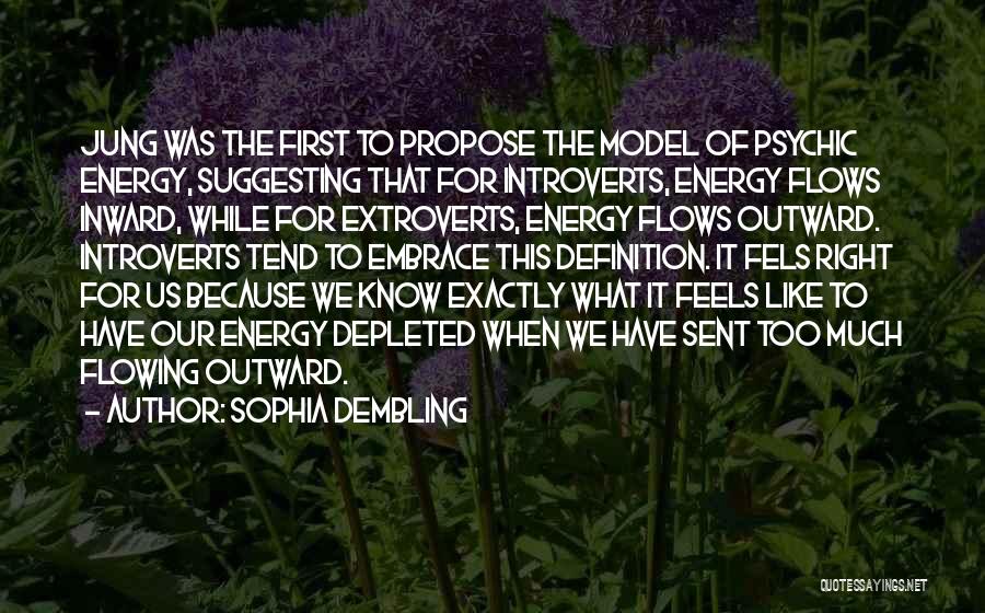 Sophia Dembling Quotes: Jung Was The First To Propose The Model Of Psychic Energy, Suggesting That For Introverts, Energy Flows Inward, While For