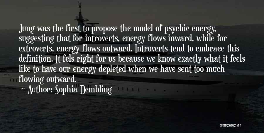 Sophia Dembling Quotes: Jung Was The First To Propose The Model Of Psychic Energy, Suggesting That For Introverts, Energy Flows Inward, While For