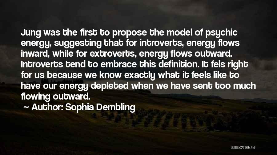 Sophia Dembling Quotes: Jung Was The First To Propose The Model Of Psychic Energy, Suggesting That For Introverts, Energy Flows Inward, While For