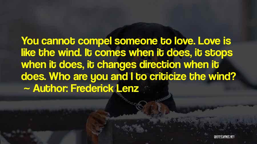 Frederick Lenz Quotes: You Cannot Compel Someone To Love. Love Is Like The Wind. It Comes When It Does, It Stops When It