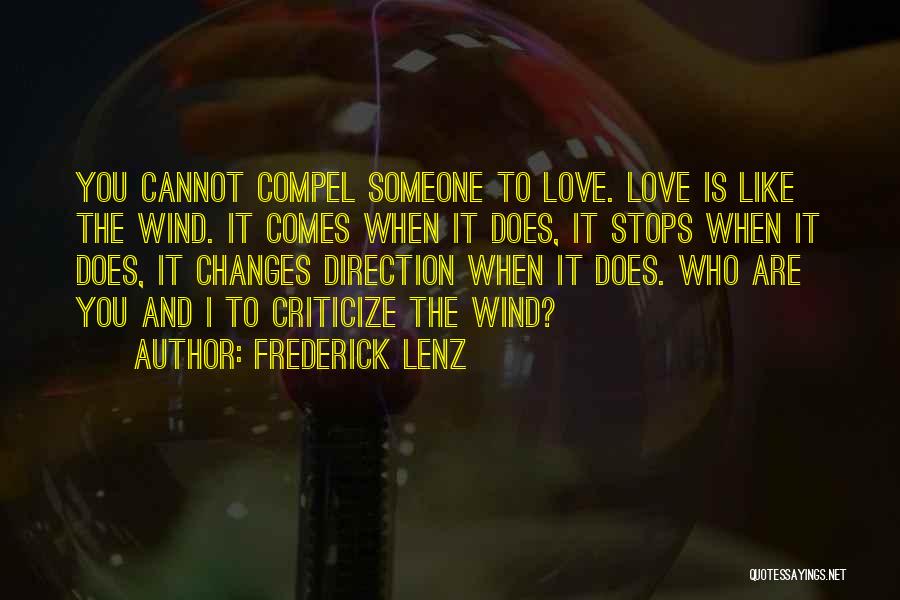 Frederick Lenz Quotes: You Cannot Compel Someone To Love. Love Is Like The Wind. It Comes When It Does, It Stops When It