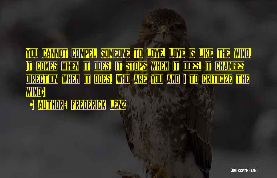 Frederick Lenz Quotes: You Cannot Compel Someone To Love. Love Is Like The Wind. It Comes When It Does, It Stops When It