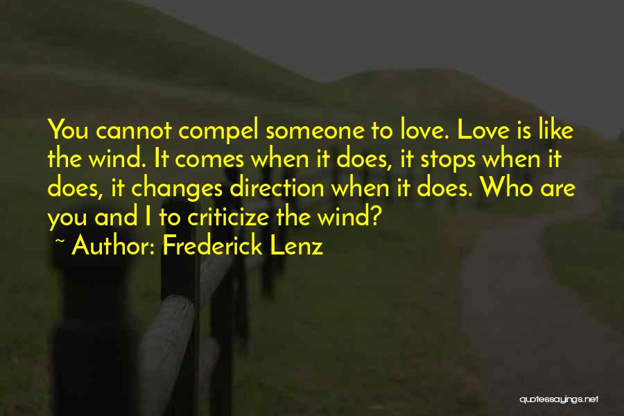 Frederick Lenz Quotes: You Cannot Compel Someone To Love. Love Is Like The Wind. It Comes When It Does, It Stops When It