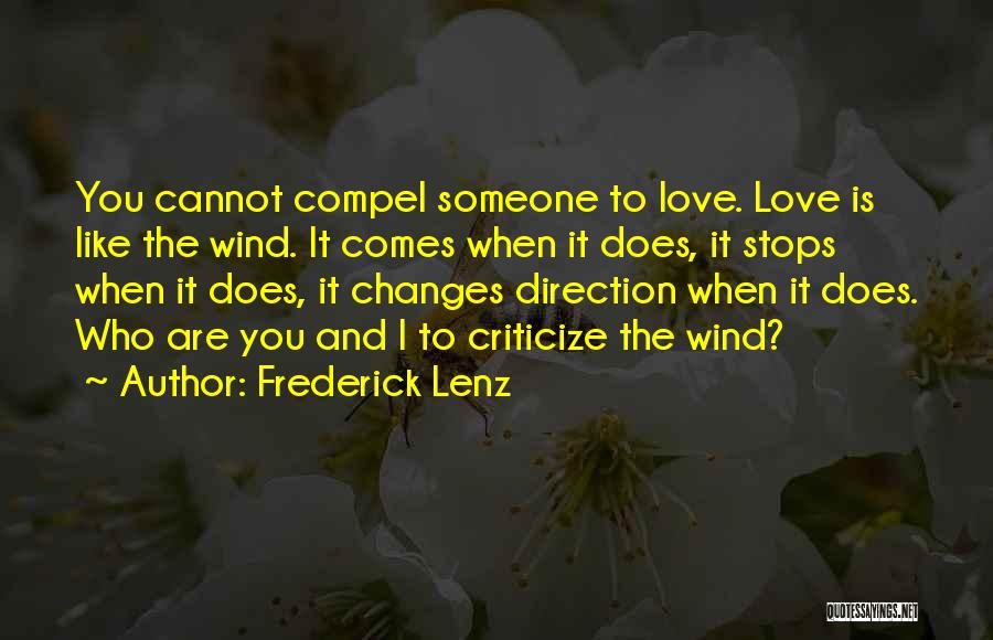Frederick Lenz Quotes: You Cannot Compel Someone To Love. Love Is Like The Wind. It Comes When It Does, It Stops When It