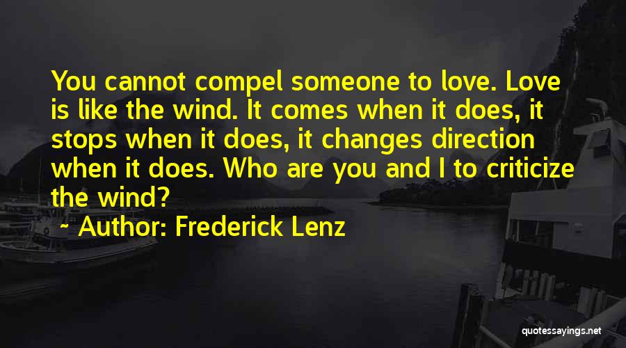 Frederick Lenz Quotes: You Cannot Compel Someone To Love. Love Is Like The Wind. It Comes When It Does, It Stops When It